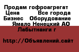 Продам гофроагрегат › Цена ­ 111 - Все города Бизнес » Оборудование   . Ямало-Ненецкий АО,Лабытнанги г.